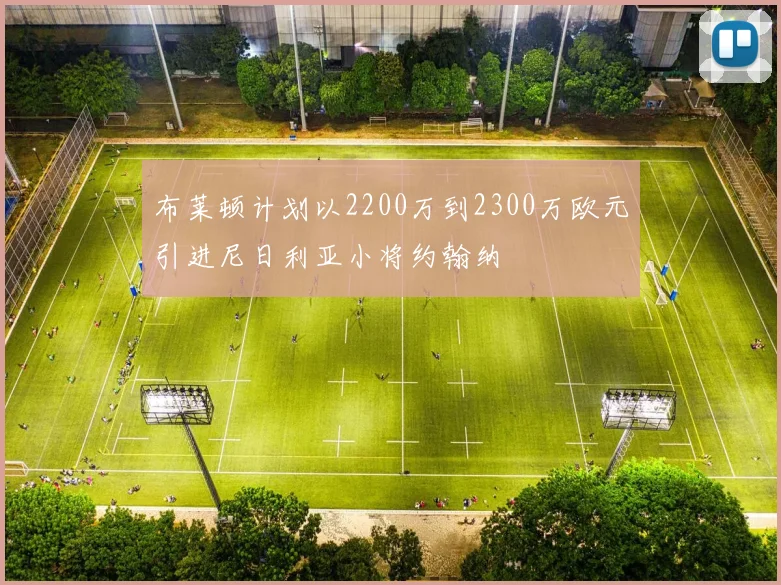 布莱顿计划以2200万到2300万欧元引进尼日利亚小将约翰纳